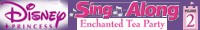 Disney Princess Sing Along Songs: Volume Two - Enchanted Tea Party